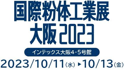 国際粉体工業展大阪2023　インテックス大阪4・5号館　2023年10月11日（水）～13日（金）